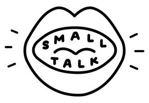 MAKE SMALL TALK
